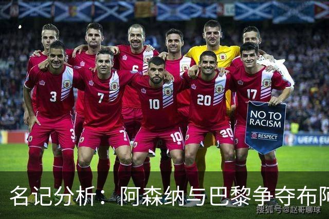 名记分析：阿森纳与巴黎争夺布阿迪，佐利斯加盟枪手前景乐观！